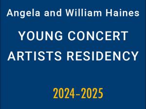 Title: Angela and William Haines Young Concert Artists Residency 2024-2025