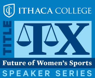 Ithaca College Title IX and the Future of Women's Sports Speaker Series  