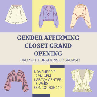 Gender Affirming Closet Grand Opening- 11/8, 12-3pm; LGBT Center, Towers Concourse 110. Drop off donations or browse! 
